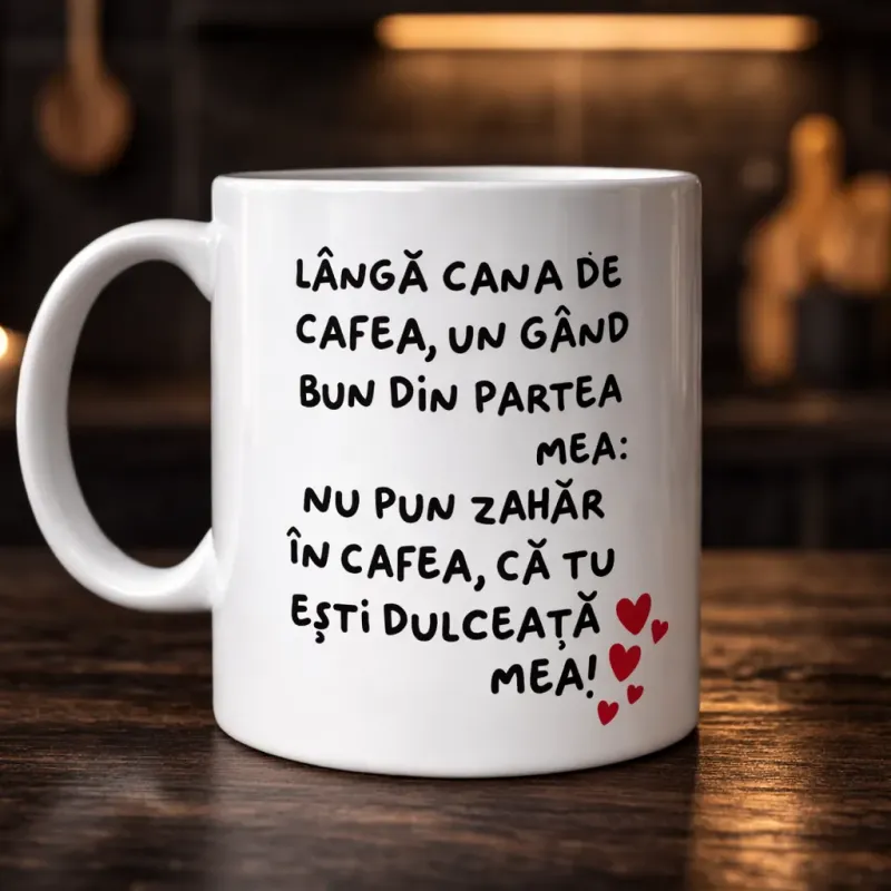 Cană personalizată, Nu pun zahăr în cafea, că tu ești dulce